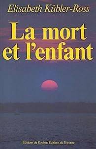 Elisabeth Kbler-Ross - La mort et l'enfant
