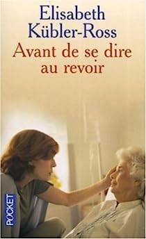 Elisabeth Kbler-Ross - Avant de se dire au revoir