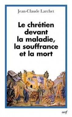 Jean-Claude Larchet - Le chrtien devant la maladie, la souffrance et la mort