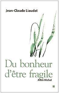 Jean-Claude Liaudet - Du bonheur d'tre fragile