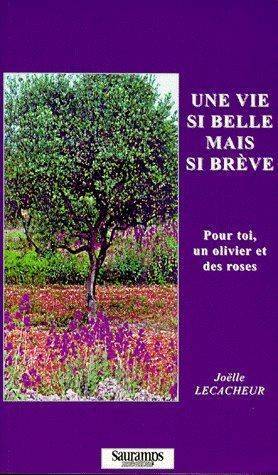 Joëlle Lecacheur - Une vie si belle mais si brève - Pour toi un olivier et des roses