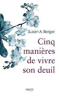 Susan A. Berger - Cinq manires de vivre son deuil